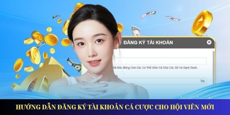 Hướng dẫn đăng ký tài khoản cá cược cho hội viên mới